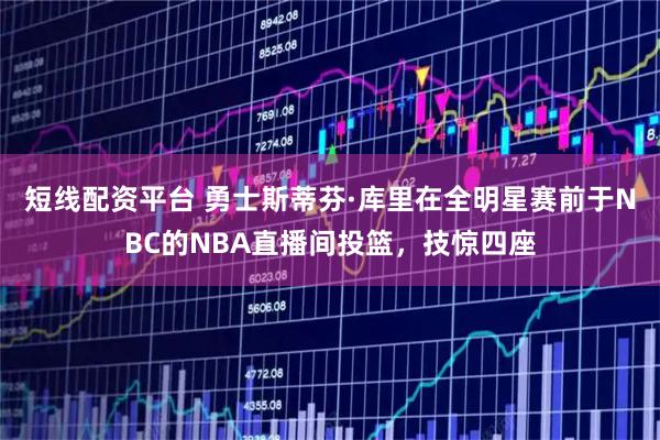 短线配资平台 勇士斯蒂芬·库里在全明星赛前于NBC的NBA直播间投篮，技惊四座